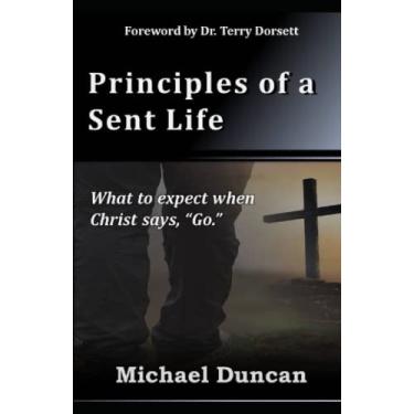 Imagem de Principles of a Sent Life: What to Expect when Christ Says, Go.