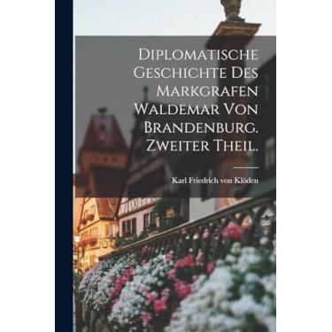 Imagem de Diplomatische Geschichte des Markgrafen Waldemar von Brandenburg. Zweiter Theil.