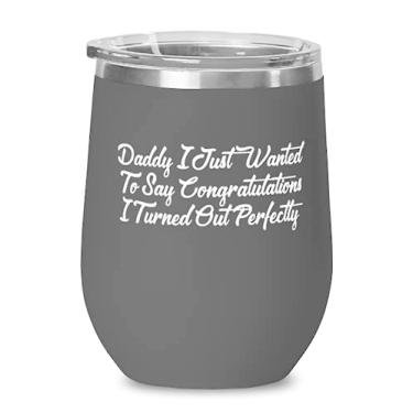 Imagem de Motivational Daddy, Daddy I Just Wanted To Say Parabéns I Turned Out Perfecly, Taça de vinho para o papai