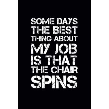 Imagem de Some Days The Best Thing About My Job Is That The Chair Spins: Funny Gag Office, Coworker Notebook, Sarcastic Humor, Employee Appreciation, Friends and Family, Journal | 6x9 in Blank Lined |