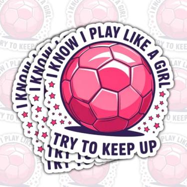 Imagem de 3 adesivos I Know I Play Like A Girl – Empowering Women, Decalques de vinil com citação esportiva feminista – presentes para atletas femininas, amantes de esportes – para laptop, garrafa de água, copo