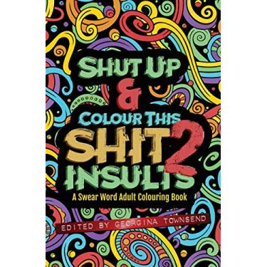 Imagem de Shut Up & Colour This Shit 2: INSULTS: A TRAVEL-Size Swear Word Adult Colouring Book