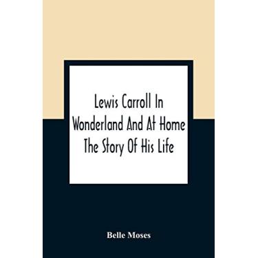 Imagem de Lewis Carroll In Wonderland And At Home: The Story Of His Life