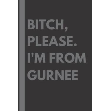 Imagem de Bitch, Please. I'm From Gurnee: A Vulgar Adult Composition Notebook for a Native Gurnee Resident - 6x9 inches