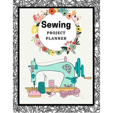 Imagem de Sewing Project Planner: Sewing Journal Notebook for a Sewing Lover | A practical Sewing Journal To Plan & Record Your Sewing Creations | Planner & ... Sewing Journal Notebooks (Great Gift Idea)