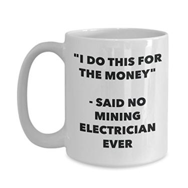 Imagem de Caneca "I Do This for the Money" - Said No Mining Electrician Ever - Caneca de café de cacau quente engraçado - Presente de aniversário de Natal aniversário mordaça