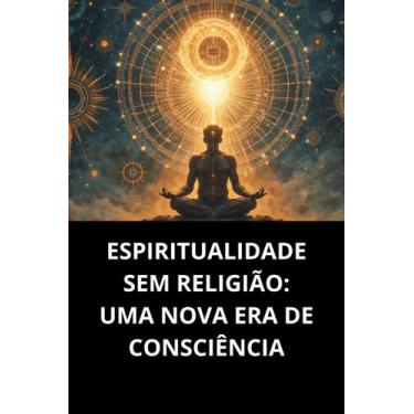 Imagem de Espiritualidade Sem Religião Uma Nova Era De Consciência - Duke Editor