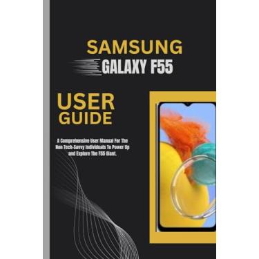 Imagem de Samsung Galaxy F55 User Guide: A Comprehensive User Manual For The Non Tech-Savvy Individuals To Power Up and Explore The F55 Giant.