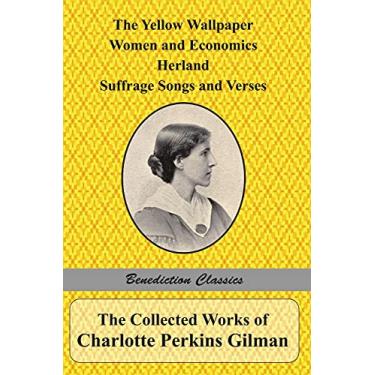 Imagem de The Collected Works of Charlotte Perkins Gilman: The Yellow Wallpaper, Women and Economics, Herland, Suffrage Songs and Verses, and Why I Wrote 'The Yellow Wallpaper'