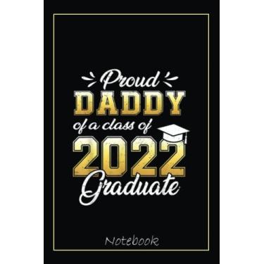 Imagem de Proud Daddy Of A Class Of 2022 Graduate Student Graduation Notebook: Graduation Gift Diary For Notes, Congratulations, Graduate Journal, Gold Graduate ... Journal, 6x9 college ruled notebook