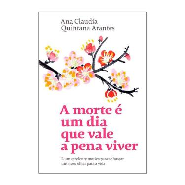 Imagem de Livro A Morte é um Dia que Vale a Pena Viver Autora Ana Claudia Quintana Arantes