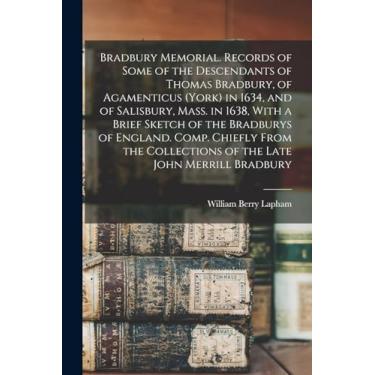 Imagem de Bradbury Memorial. Records of Some of the Descendants of Thomas Bradbury, of Agamenticus (York) in 1634, and of Salisbury, Mass. in 1638, With a Brief ... Collections of the Late John Merrill Bradbury