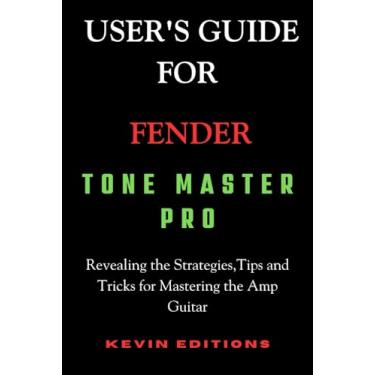 Imagem de User's Guide For Fender Tone Master Pro: Revealing the Strategies, Tips and Tricks for Mastering the Amp Guitar