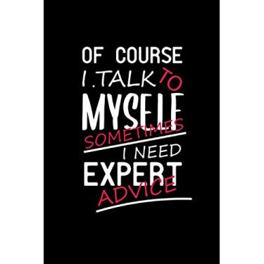 Imagem de Of Course I Talk To Myself Sometimes I Need Expert Advice :120 Pages /6 x 9 blank lined notebook: Funny Gift Journal for Women/Men (Christmas,Thanksgiving,Valentine,Birthday...)