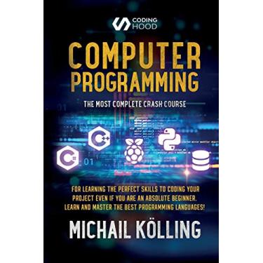 Imagem de Computer programming: The Most Complete Crash Course for Learning The Perfect Skills To Coding Your Project Even If You Are an Absolute Beginner. Learn and Master The Best Programming Languages