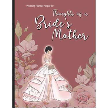Imagem de Wedding Planner Helper for Thoughts of a Brides' Mother: Wedding Planning Notebook For Complete Wedding With Undated Calendar Planner, Checklist, Journal, Note and Ideas: Wedding Organizer