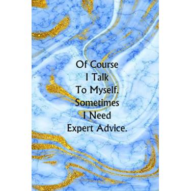 Imagem de Of Course I Talk To Myself Sometimes I Need Expert Advice: Funny gag gift notebook journal for co-workers, friends and family ( Funny Office Journal ) - 6x9 inches, 120 Lined Pages.