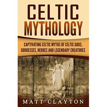 Imagem de Celtic Mythology: Captivating Celtic Myths of Celtic Gods, Goddesses, Heroes and Legendary Creatures