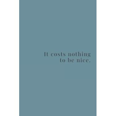 Imagem de It Costs Nothing To Be Nice Black Text Notebook: Spirit Mountain Blue Matte Finish Lined Journal, 6 x 9 120 Pages, Gift For Thinkers, List Makers and ... Costs Nothing To Be Nice Black Text Journal)