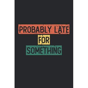 Imagem de Probably Late For Something: Blank lined journal gift. This Funny Notebook Vintage Gifts. It is 6x9in size with 120 ... Journal Lined for Quotes Lover.