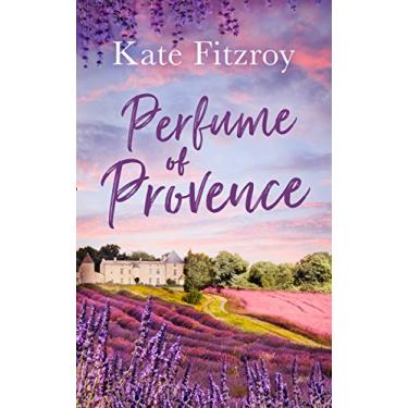 Imagem de Perfume Of Provence: Experience the joys of the South of France with this perfect escapist romance! (English Edition)