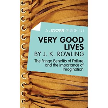 Imagem de A Joosr Guide to... Very Good Lives by J. K. Rowling: The Fringe Benefits of Failure and the Importance of Imagination (English Edition)