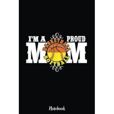 Imagem de I'm a Proud Basketball Softball Mom - Combined Sports Notebook: Basketball Themed Blank Lined Journal Notebook for School, Work, Taking Notes & Gifting - for Boys & Girls, Teens, ... 110 pages