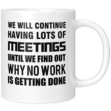 Imagem de We Will Continue Having Lots of Meetings Until We Find Out Why No Work is Getting Done Caneca de café de cerâmica engraçada presente de mordaça para colega de trabalho presente de aniversário