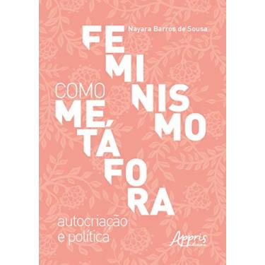 Imagem de Feminismo como metáfora: autocriação e política