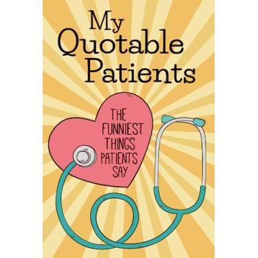 Imagem de My Quotable Patients The Funniest Things Patients Say: Funny Graduation Gift Idea For Nurse Practitioner, Doctor, Medical Assistant - A Journal To Collect Quotes, Memories - Greeting Card Alternative