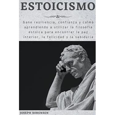 Imagem de Estoicismo: Gane resiliencia, confianza y calma Aprenda a utilizar la filosofía estoica para encontrar la paz interior, la felicidad y la sabiduría
