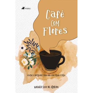 Imagem de Cafe´ com Flores: Textos e reflexões para uma vida plena e feliz 