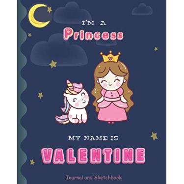 Imagem de I'm a Princess My Name is Valentine: Princess and unicorn Journal And Sketchbook for Girls/Perfect for writing, doodling and sketching/Best Birthday Gift for Children/Size 7.5"x9.25"/Pink Name