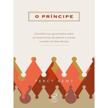 Imagem de O Príncipe: Conselhos Aos Governantes Sobre As Novas Formas De Exercer E Manter O Poder Nos Dias De