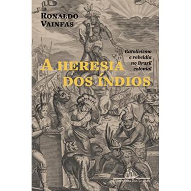 Imagem de A heresia dos índios (Nova edição): Catolicismo e rebeldia no Brasil colonial