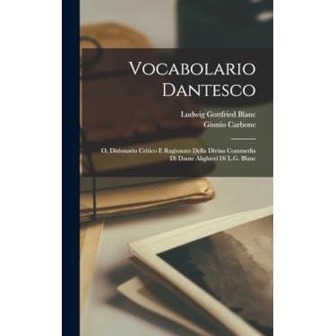 Imagem de Vocabolario Dantesco: O, Dizionario Critico E Ragionato Della Divina Commedia Di Dante Alighieri Di L.G. Blanc