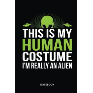 Imagem de Alien Notebook: This Is My Human I'M Really An Alien, World Ufo Day | Alien Journal, Lined Journal Ufo, Ufo Journal, Lined Journal Alien, Size 6 X 9", 120 Pages.