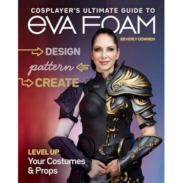 Imagem de Cosplayer's Ultimate Guide to Eva Foam: Design, Pattern & Create; Level Up Your Costumes & Props