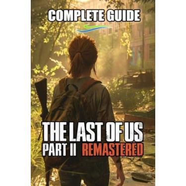 Imagem de The Last of Us Part II Remastered Complete Guide and Walkthrough: Tips, Tricks, Strategies and much more