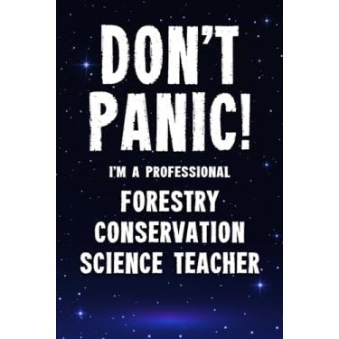 Imagem de Don't Panic! I'm A Professional Forestry Conservation Science Teacher: Customized 100 Page Lined Notebook Journal Gift For A Busy Forestry ... : Far Better Than A Throw Away Greeting Card.