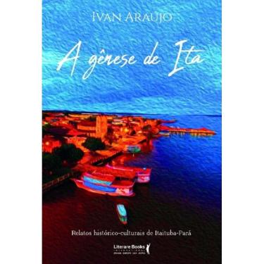 Imagem de A Gênese De Ita - Relatos Históricos Culturais De Itaituba- Pará