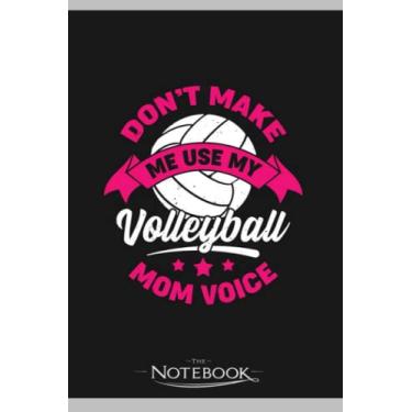 Imagem de Dont Make Me Use My Volleyball Mom Voice Notebook: Journaling and Writing Gift for Family, Friend And Yourself 6x9 120 Pages |Planner Notebook, Note Pad, Notes