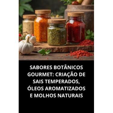 Imagem de Livro Sabores Botânicos Gourmet Criação De Sais Temperados, Óleos Arom