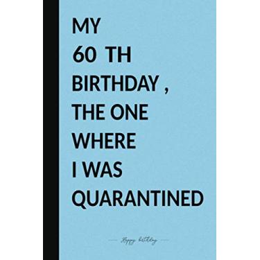 Imagem de MY 60 TH BIRTHDAY, THE ONE WHERE I WAS QUARANTINED: Premium Notebook To Write in 6x9 inches Black And Blue Style/Journal/Birthday Gift / 110 pages/Matte Cover