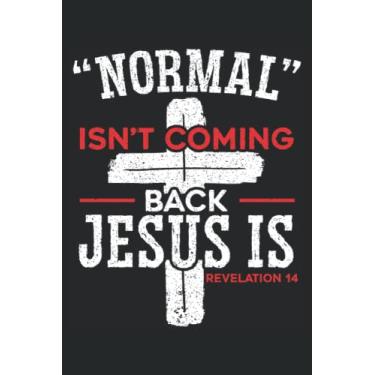 Imagem de Normal Isn't Coming Back Jesus Is Revelation 14 Journal Notebook: Bible Verse Journals Notebook Inspirational Bible Scripture Study Notebook Gift for Christian. 6x9 inches 120 pages Notebook.