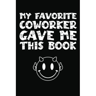 Imagem de My Favorite Coworker Gave Me This Book.: Notebook For Office Men and Women, Coworkers | Funny Gag Gifts for bosses, friends and family with Sarcastic ... Journal Lined with 120 Pages, 6” x 9” inch.