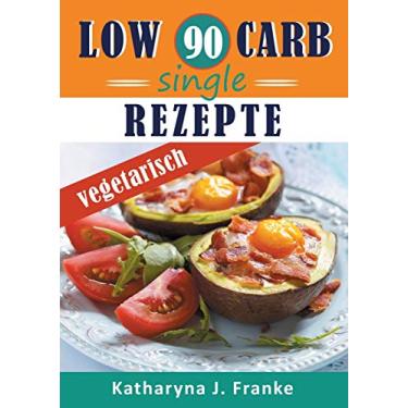 Imagem de Low Carb Kochbuch für Singles, vegetarisch - 90 Low Carb Single Rezepte für optimale Gewichtsabnahme und Fettverbrennung