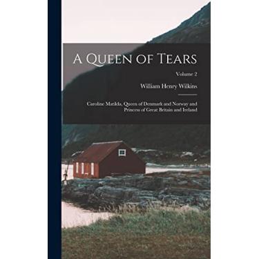Imagem de A Queen of Tears: Caroline Matilda, Queen of Denmark and Norway and Princess of Great Britain and Ireland; Volume 2