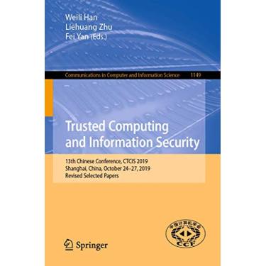 Imagem de Trusted Computing and Information Security: 13th Chinese Conference, Ctcis 2019, Shanghai, China, October 24-27, 2019, Revised Selected Papers: 1149