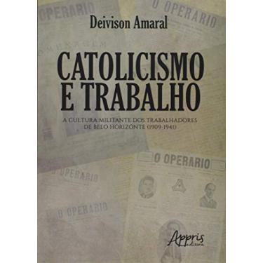 Imagem de Catolicismo e trabalho: a cultura militante dos trabalhadores de Belo Horizonte (1909-1941)
